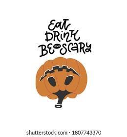 Poster for Halloween party. Eat, drink and be scary - letterig quote. Hand drawn vector illustration of pumpkin. Print design