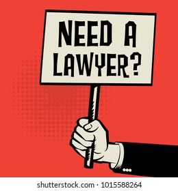 Poster in hand, business concept with text Need a Lawyea, vector illustration