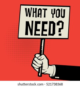 Poster in hand, business concept with text What You Need?, vector illustration