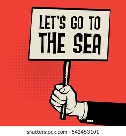 Poster in hand, business concept with text Lets go to the Sea, vector illustration