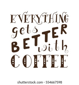 Poster with hand lettering. Quote for card design. Ink illustration. Everything gets better with coffee