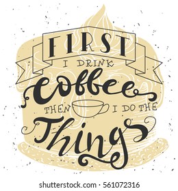 Poster with hand lettering. Quote for card design. Ink illustration. First i drink coffee then i do the things