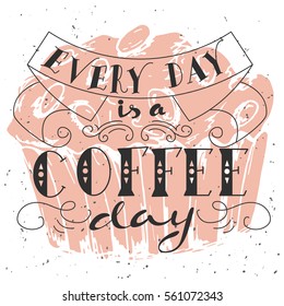 Poster with hand lettering. Quote for card design. Ink illustration. Every day is a coffee day