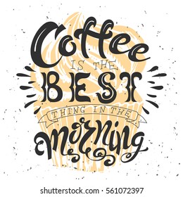 Poster with hand lettering. Quote for card design. Ink illustration. Coffee ia the best thing in the morning