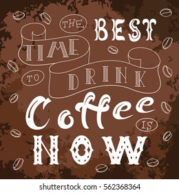 Poster with hand lettering. Quote for card design. Ink illustration. The best time to drink coffee is now