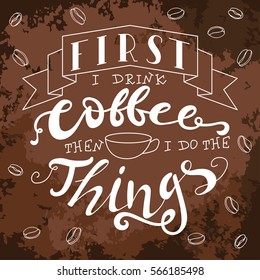 Poster with hand lettering. Quote for card design. Ink illustration. First i drink coffee then i do the things