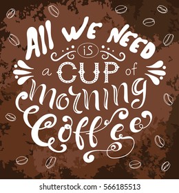 Poster with hand lettering. Quote for card design. Ink illustration. All we need is a cup of morning coffee