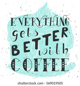 Poster with hand lettering. Quote for card design. Ink illustration. Everything gets better with coffee