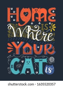 Poster with hand lettering. Words Home is where your cat is. Design poster for cat lovers. Each word is drawn in different styles. Letters with cat face. Rectangular shape. Color vector illustration.