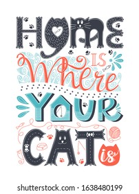 Poster with hand lettering. Words Home is where your cat is. Design poster for cat lovers. Each word is drawn in different styles. Letters with cat face. Rectangular shape. Color vector illustration.