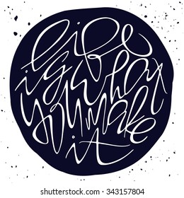 Poster with handwritten motivational phrase Life Is What You Make It. Hand drawn white lettering in a form of circle isolated on a white grunge background