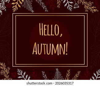 Poster Hello Autumn. On dark background, branches of plants, bunches of berries and fruits. Rectangular frame. Postcards, congratulations, email distribution. Vector illustration, hand-drawn