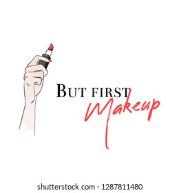 Poster with inscription "But first makeup". Beautiful woman's Hands holding lipstick. Make up collection. Printing design, typography graphics. Vector fashion illustration.