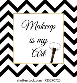 Poster with inscription "Makeup is my art". Hand drawn lettering and Hand drawn makeup brush in a gold frame on a black and white striped zigzag background . Inspirational vector typography.