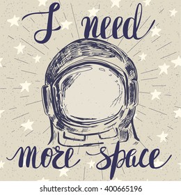 Poster with inspirational quote and hand drawn astronaut's helmet. "I need more space"