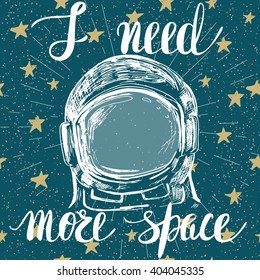 Poster with inspirational quote and hand drawn astronaut's helmet. "I need more space"