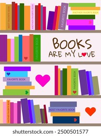 Poster for the International Day of Book Lovers with the inscription Books are my love. Many colorful books on the shelves framed by hearts
