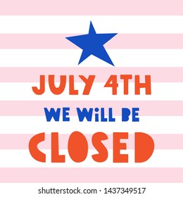 Poster - July 4th we will be closed. Vector illustration on white background.