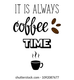 Poster lettering It is always coffee time made in vector. Hand drawn calligraphy design made on a chalkboard. Coffee quotes. Cup of coffee illustration. Menu, card, mug, apparel design.