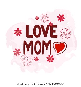 Poster, lettering, card for mom, abstract flowers, hand drawing, vector illustration