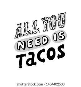 Poster with lettering inscription: All you need is Tacos! Tacos - traditional Mexican dish. It can be used for menu, card, banner, poster, and other promotional marketing materials.