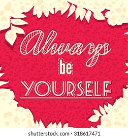 A poster with the lettering. Motivational poster font, banner, postcards. Stay yourself. Always be yourself. Floral, pink background. Font inscription. Decorative text, motivational words, quote.
