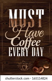 Poster lettering must have coffee every day, in vintage style drawing on wood background.