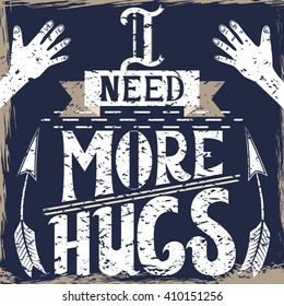 Poster with lettering I need more hugs. Illustration with arms, arrows, hand drawn letters and grunge effects. Vintage background and drawing elements vector. 