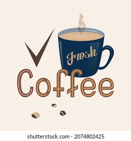 Poster with lettering sign Fresh Coffee in rich brown color with check mark and a dark blue mug of hot steaming coffee and coffee beans on a light cream color background. 