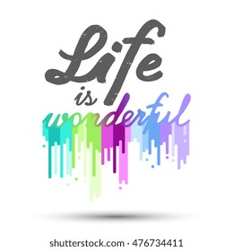 Poster "Life is wonderful" with multicolor dripping paint. Vector illustration / logo / label / tattoo