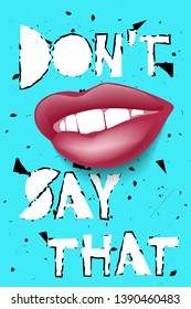 Poster with lips and slogan dont say that. Vector illustration