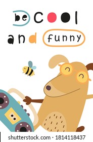 Poster for nursery art. Flat design - cute dog with tape recorder. Vector Illustration. Kids illustration for baby clothes, greeting card, wrapping paper. Lettering Be cool and funny.