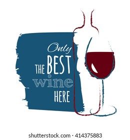 The poster - Only the best wine here. A banner with a wine bottle and a glass of red wine in the style of modern art. 