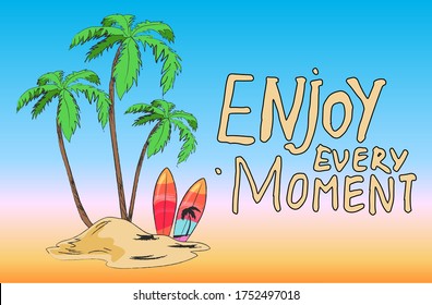 Poster with palms and surfboard on the island and stylish lettering Enjoy every moment. Hand drawn tropic banner with quote. Tropical sultry landscape postcard with palm trees, swimming board and sand