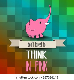 poster with pink elephant and message" don't forget to think in pink", vector illustration