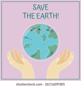Poster poster, postcard save the earth, planet earth, earth with continents and flowers, hands holding the planet, cartoon style, earth day