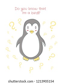 A poster with the question: “Do you know that I am a bird?”. Vector illustration drawn by hand. Cute penguin. Animal on white background. Poster for children.