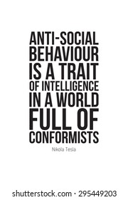 Poster quote. Anti-social behaviour is a trait of intelligence in a world full of conformists. Nikola Tesla 