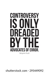 Poster Quote. Controversy Is Only Dreaded By The Advocates Of Error.  Benjamin Rush