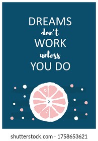 Poster with quote Dreams do not work unless you do with hand draw citrus fruit concept. Pink vintage  cut lemon. Vector illustration