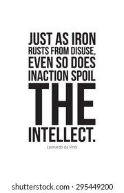 Poster quote. Just as iron rusts from disuse, even so does inaction spoil the intellect. Leonardo da Vinci