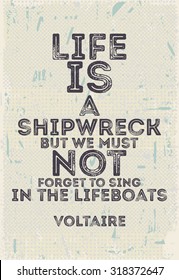 Poster with quote Life is a shipwreck but we must not forget to sing in the lifeboats Voltaire