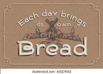Poster with quote phrase "Each day brings its own bread" with mill graphic illustration in decorative frame.