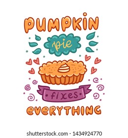 Poster with quote: Pumpkin pie fixes everything, with pumpkin pie, traditional Thanksgiving Day dessert. It can be used for a invitation card, brochures, poster and other promo materials.