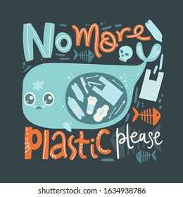 Poster with sad sea whale and plastic garbage in it stomach . No more plastic hand lettering