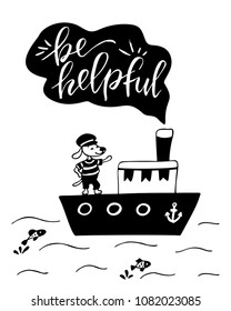 Poster of ship and cute dog with hand drawn lettering. Be helpful.