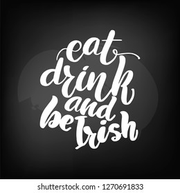 Poster for St. Patrick's Day. Chalkboard blackboard lettering eat, drink and be Irish. Handwritten text, chalk on a blackboard, vector illustration.