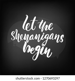 Poster for St. Patrick's Day. Chalkboard blackboard lettering let the shenanigans begin. Handwritten text, chalk on a blackboard, vector illustration.