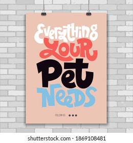 Poster template with unique hand drawn vector lettering about animal care, Everything your pet needs. Modern business identity for veterinary clinics, pet shelters, grooming service, pet stores. Modern stylized typography.