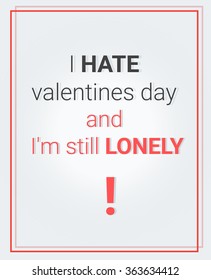 Poster with  text: I hate valentine's day and I'm still Lonely. Vector illustration